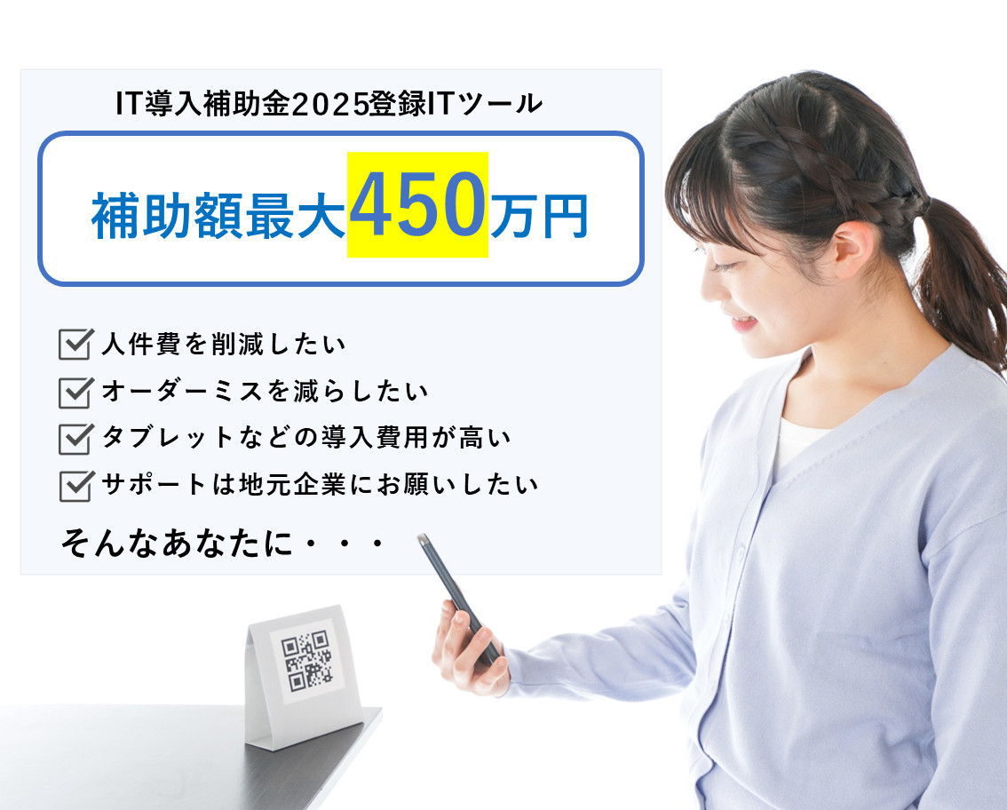 IT導入補助金2025 登録ITツール 補助額最大 450万円 人件費を削減したい オーダーミスを減らしたい タブレットなどの導入費用が高い そんなあなたに・・・